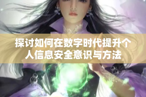 探讨如何在数字时代提升个人信息安全意识与方法