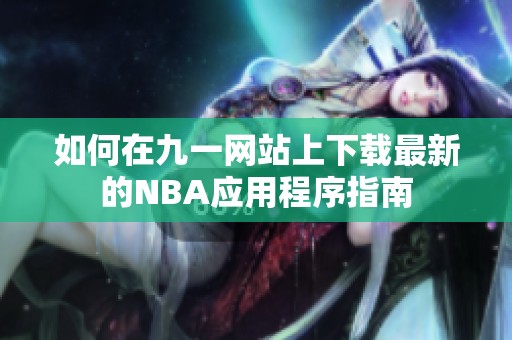 如何在九一网站上下载最新的NBA应用程序指南