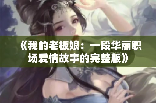 《我的老板娘：一段华丽职场爱情故事的完整版》