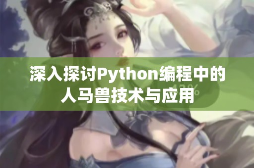 深入探讨Python编程中的人马兽技术与应用