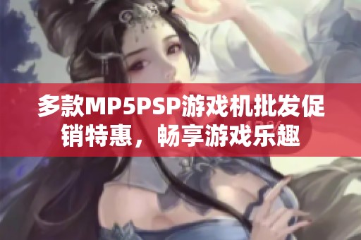 多款MP5PSP游戏机批发促销特惠，畅享游戏乐趣