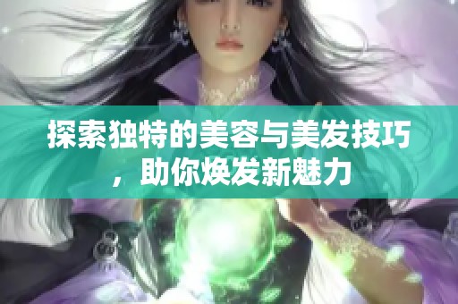 探索独特的美容与美发技巧，助你焕发新魅力