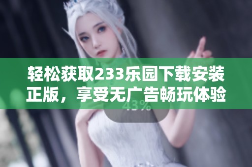 轻松获取233乐园下载安装正版，享受无广告畅玩体验