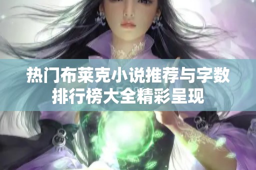 热门布莱克小说推荐与字数排行榜大全精彩呈现