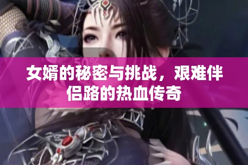 女婿的秘密与挑战，艰难伴侣路的热血传奇