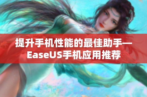 提升手机性能的最佳助手—EaseUS手机应用推荐