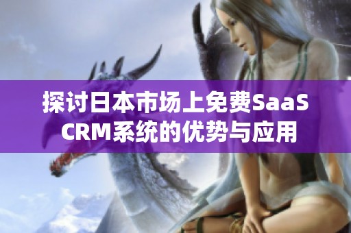 探讨日本市场上免费SaaS CRM系统的优势与应用