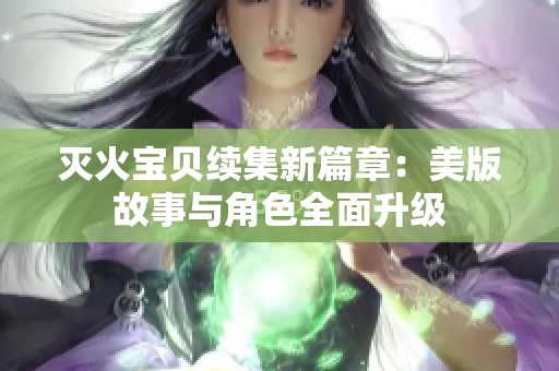 灭火宝贝续集新篇章：美版故事与角色全面升级