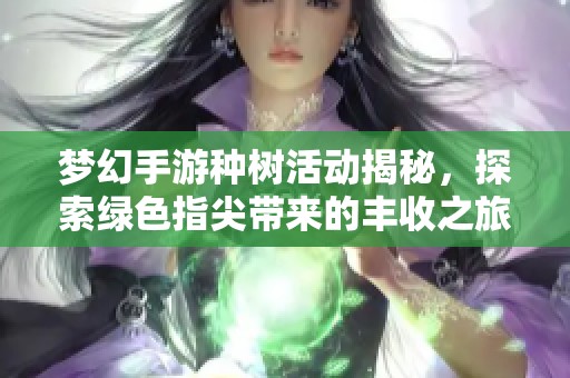 梦幻手游种树活动揭秘，探索绿色指尖带来的丰收之旅