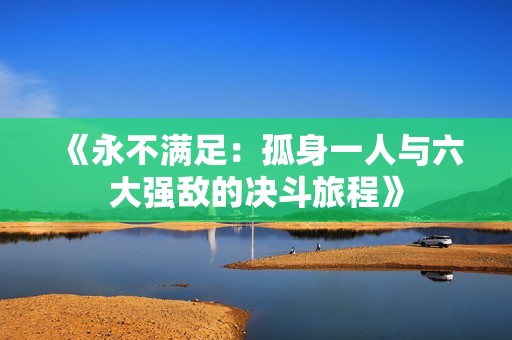 《永不满足：孤身一人与六大强敌的决斗旅程》