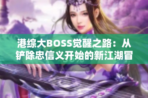 港综大BOSS觉醒之路：从铲除忠信义开始的新江湖冒险