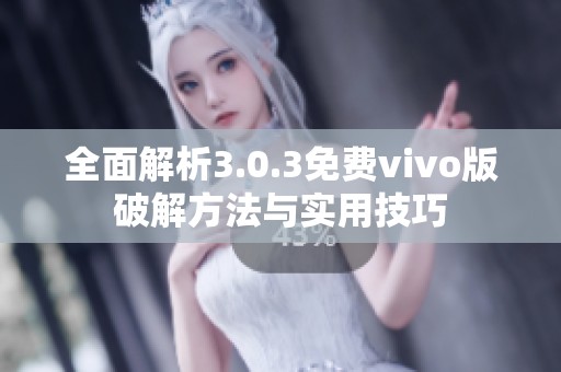 全面解析3.0.3免费vivo版破解方法与实用技巧