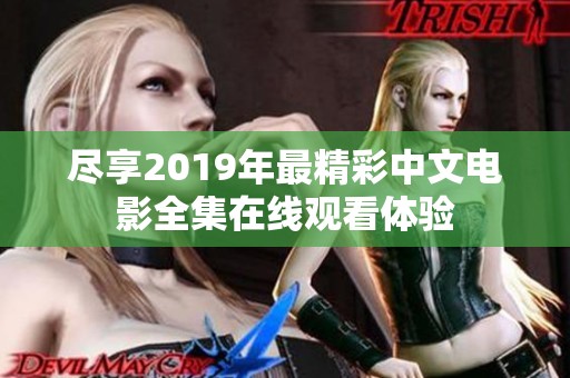 尽享2019年最精彩中文电影全集在线观看体验