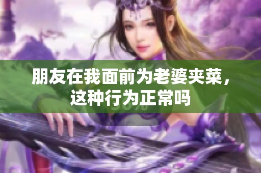 朋友在我面前为老婆夹菜，这种行为正常吗