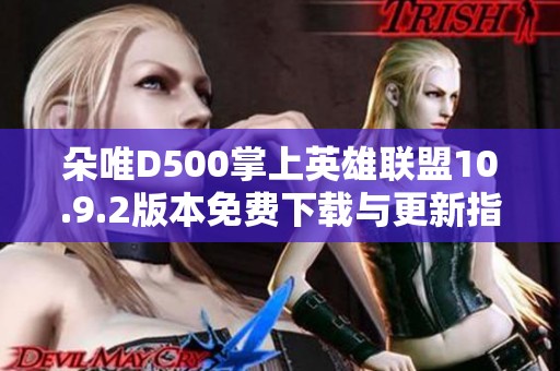 朵唯D500掌上英雄联盟10.9.2版本免费下载与更新指南