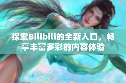 探索Bilibili的全新入口，畅享丰富多彩的内容体验