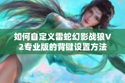 如何自定义雷蛇幻影战狼V2专业版的背键设置方法