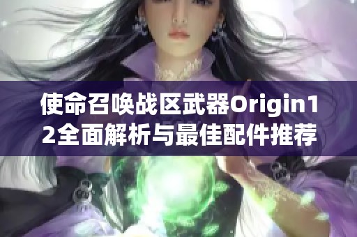 使命召唤战区武器Origin12全面解析与最佳配件推荐指南