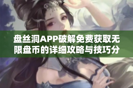 盘丝洞APP破解免费获取无限盘币的详细攻略与技巧分享