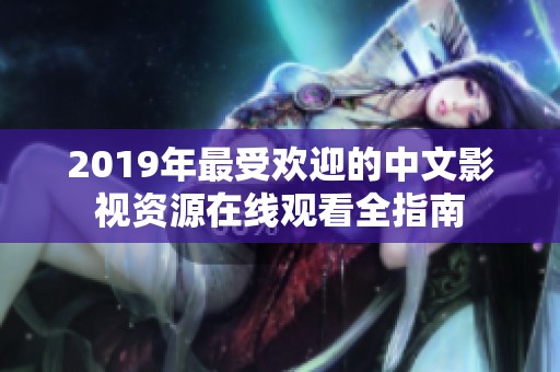 2019年最受欢迎的中文影视资源在线观看全指南