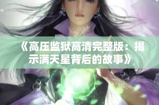 《高压监狱高清完整版：揭示满天星背后的故事》