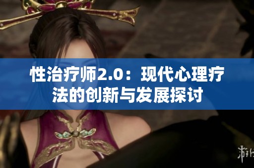 性治疗师2.0：现代心理疗法的创新与发展探讨