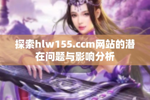 探索hlw155.ccm网站的潜在问题与影响分析