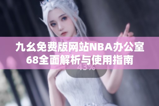 九幺免费版网站NBA办公室68全面解析与使用指南