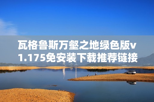 瓦格鲁斯万壑之地绿色版v1.175免安装下载推荐链接