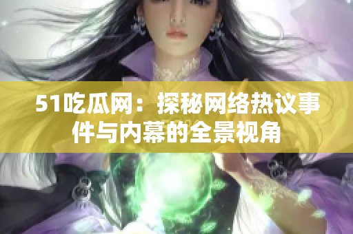 51吃瓜网：探秘网络热议事件与内幕的全景视角