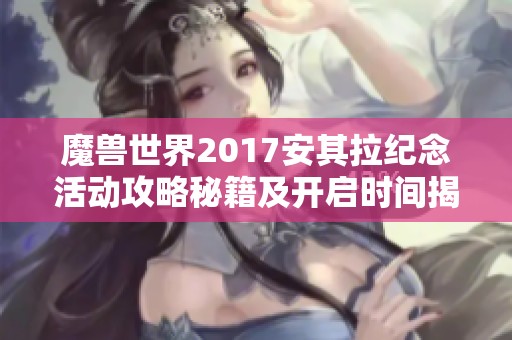 魔兽世界2017安其拉纪念活动攻略秘籍及开启时间揭秘