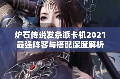 炉石传说发条派卡机2021最强阵容与搭配深度解析