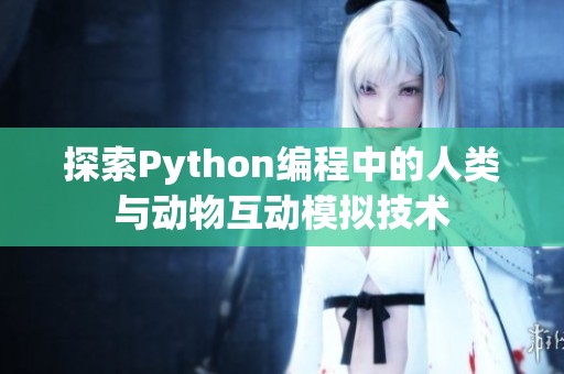 探索Python编程中的人类与动物互动模拟技术