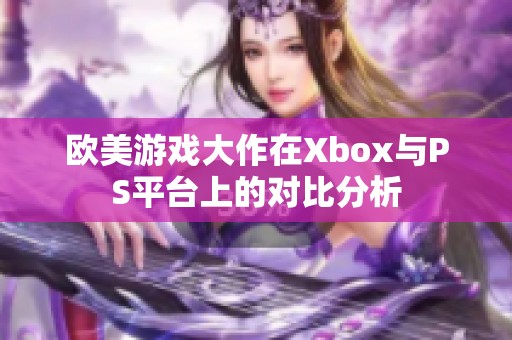 欧美游戏大作在Xbox与PS平台上的对比分析