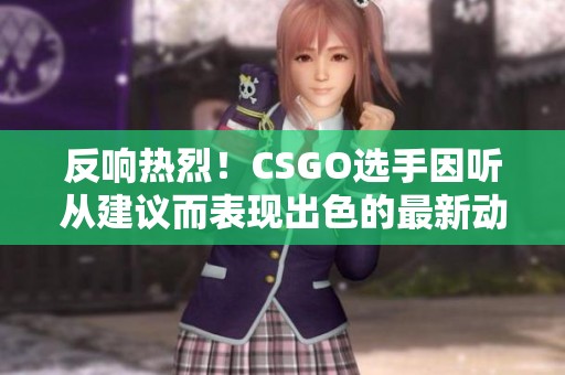 反响热烈！CSGO选手因听从建议而表现出色的最新动态