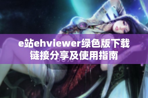 e站ehviewer绿色版下载链接分享及使用指南