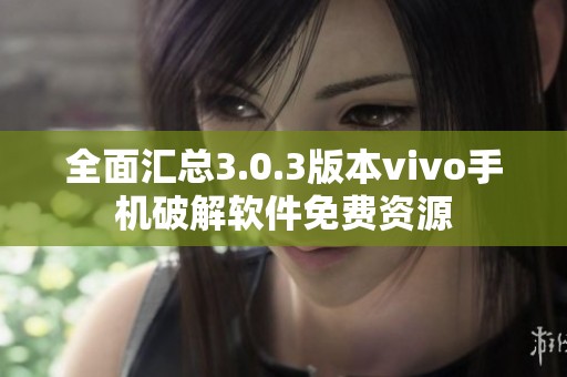 全面汇总3.0.3版本vivo手机破解软件免费资源