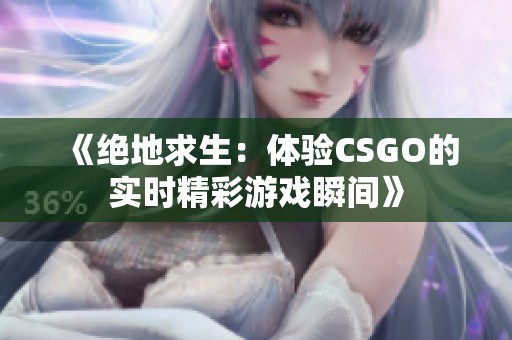 《绝地求生：体验CSGO的实时精彩游戏瞬间》