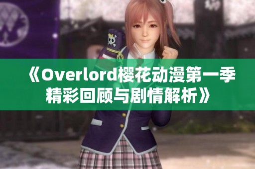 《Overlord樱花动漫第一季精彩回顾与剧情解析》