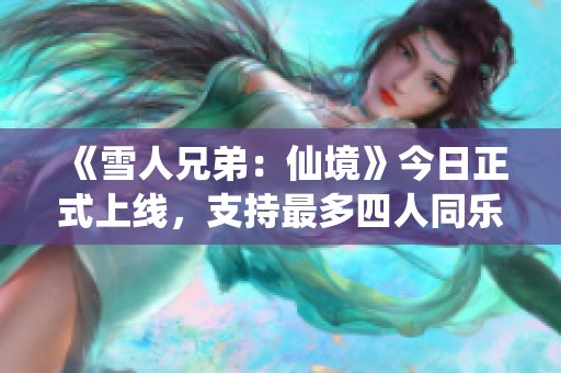 《雪人兄弟：仙境》今日正式上线，支持最多四人同乐！