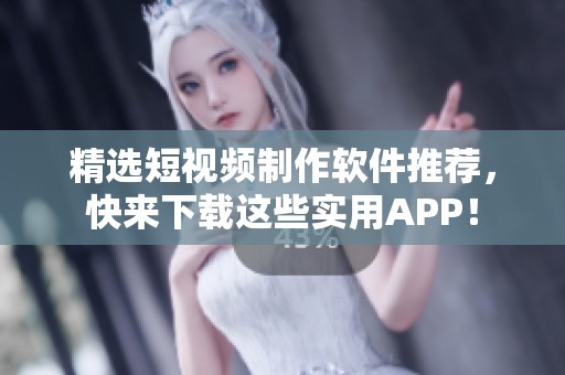 精选短视频制作软件推荐，快来下载这些实用APP！