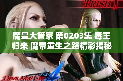 魔皇大管家 第0203集 毒王归来 魔帝重生之路精彩揭秘