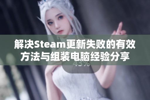 解决Steam更新失败的有效方法与组装电脑经验分享