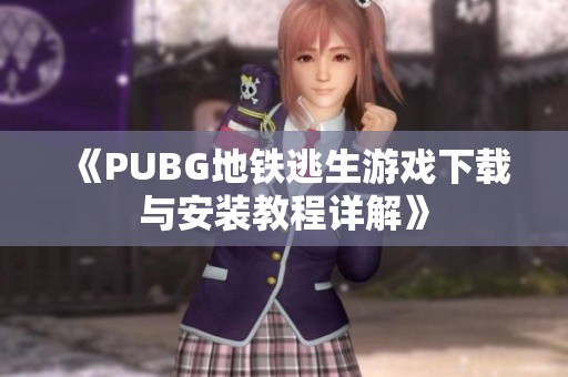 《PUBG地铁逃生游戏下载与安装教程详解》