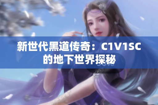 新世代黑道传奇：C1V1SC的地下世界探秘