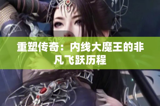 重塑传奇：内线大魔王的非凡飞跃历程