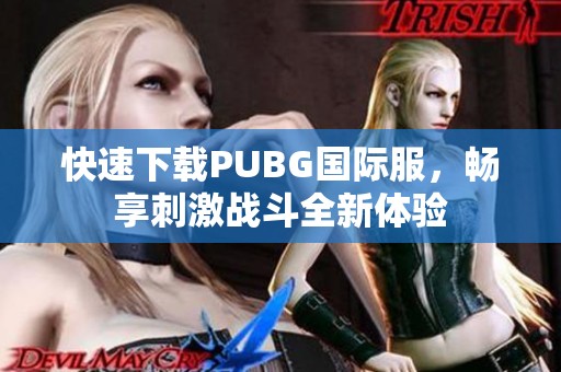 快速下载PUBG国际服，畅享刺激战斗全新体验