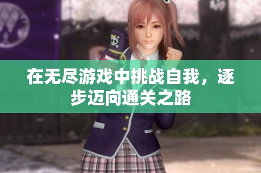 在无尽游戏中挑战自我，逐步迈向通关之路