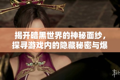 揭开暗黑世界的神秘面纱，探寻游戏内的隐藏秘密与爆料