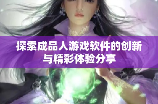 探索成品人游戏软件的创新与精彩体验分享